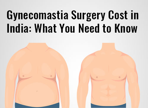 Gynecomastia Surgery Cost in India: What You Need to Know